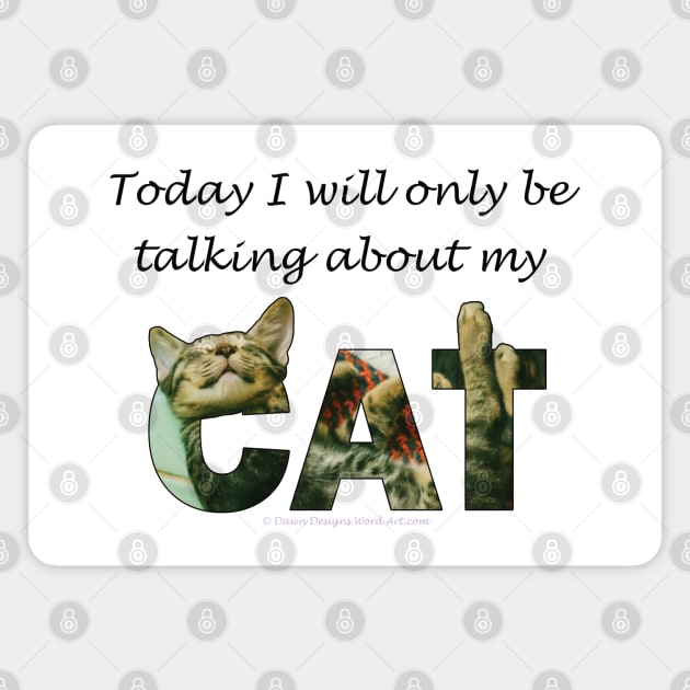 Today I will only be talking about my cat - tabby cat oil painting word art Magnet by DawnDesignsWordArt